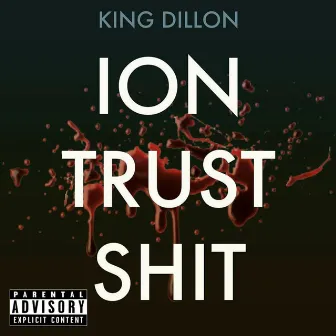 Ion Trust Shit by King Dillon