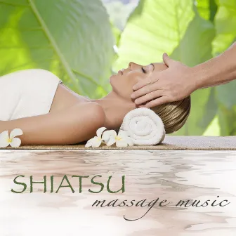 Shiatsu Massage Music – Revitalizing Healing Touch & Ayurveda, Shiatsu & Relaxing Massage Spa Music by Healing Massage Music Masters