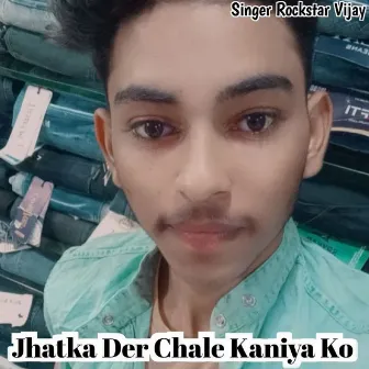 Jhatka Der Chale Kaniya Ko by 