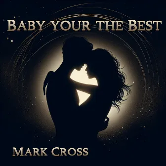 Baby Your the Best by Mark Cross