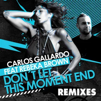 Don't Let This Moment End (Remixes) by Carlos Gallardo