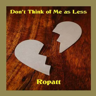 DON'T THINK OF ME AS LESS by Ropatt