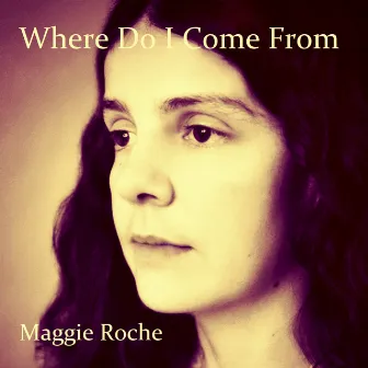 Where Do I Come From by Maggie Roche