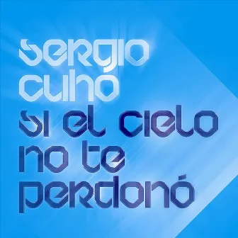 Si El Cielo No Te Perdonó by Sergio Cuho