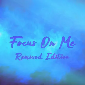 Focus On Me: Remixed Edition by 