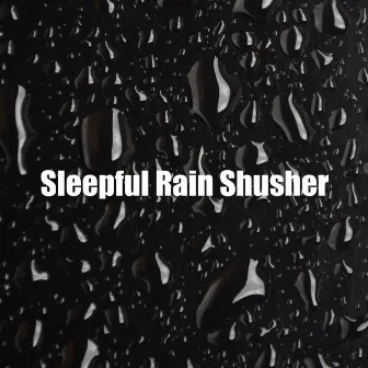 Sleepful Rain Shusher by Sleep Nature Rain Sound