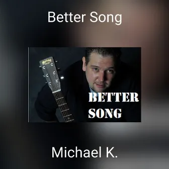 Better Song by Michael K.