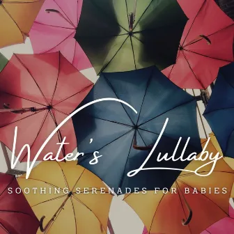 Water's Lullaby: Soothing Serenades for Babies by Kara Lord