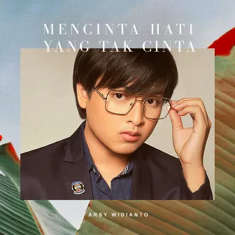 Mencinta Hati Yang Tak Cinta by Arsy Widianto