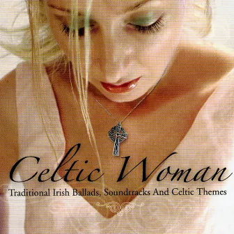 Celtic Woman - Traditional Irish Ballads, Soundtracks And Celtic Themes by The Celtic Angels