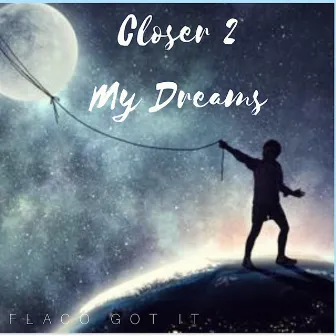 Closer 2 My Dream by Flaco Got It