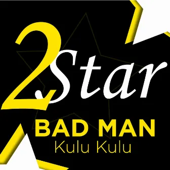 Bad man: Kulu Kulu by 2 Star