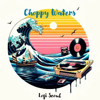 Choppy Waters by Lofi Seoul