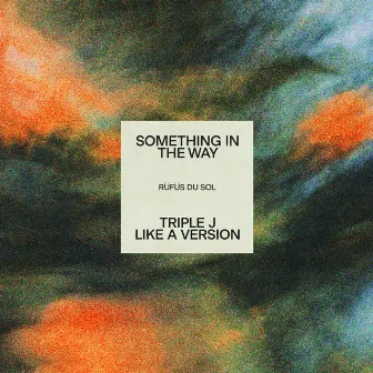 Something In The Way (triple j Like A Version) by RÜFÜS DU SOL