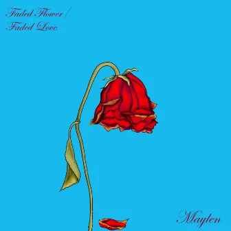 Faded Flower / Faded Love by Maylen