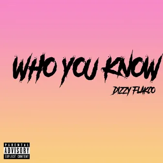 Who You Know by Dizzy Flakco