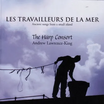 Les Travailleurs de la mer (Ancient Songs from a Small Island) by The Harp Consort