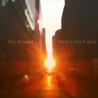 Here in the Future by Rob Kovacs