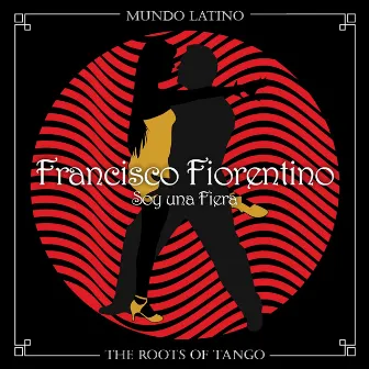 The Roots of Tango - Soy una Fiera by Francisco Fiorentino