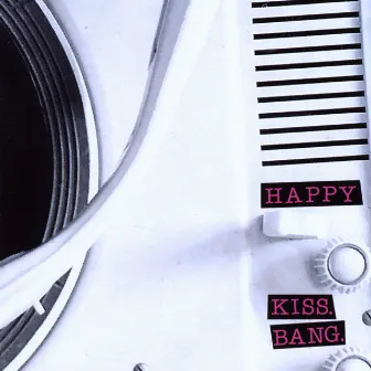 Kiss. Bang. by Happy