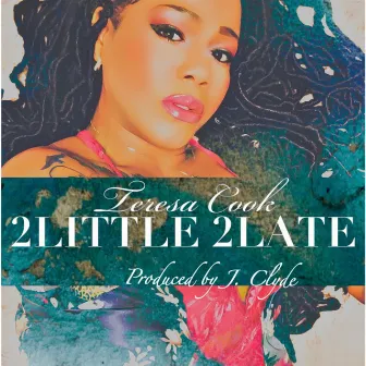 2 Little 2 Late by Teresa Cook