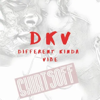 DKV (Different Kinda Vibe) by #ShirtsOff