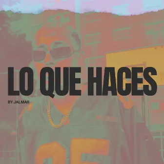 LO QUE HACES by Jalmar