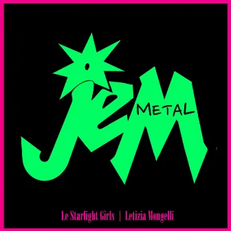 Jem Metal by Le Starlight Girls