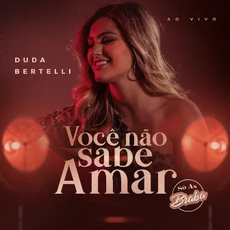 Você Não Sabe Amar (Só as Braba) [Ao Vivo] by Duda Bertelli