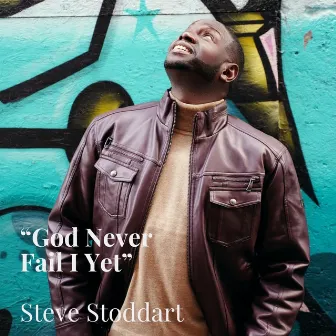 God Never Fail I Yet by Steve Stoddart