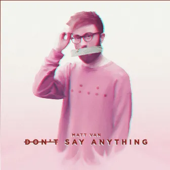 Don't Say Anything by Matt Van