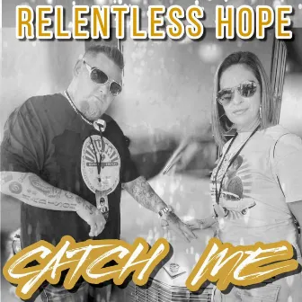 CATCH ME by RELENTLESS HOPE