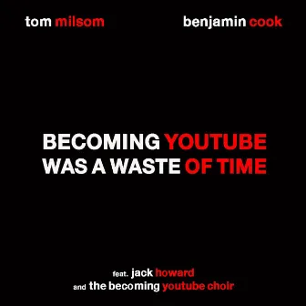 Becoming YouTube Was a Waste of Time (feat. Jack Howard & the Becoming YouTube Choir) by Tom Milsom