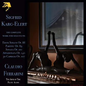 Sigfrid Karg-Elert: The Complete Work for Solo Flute - The Arte of the Flute Alone by Sigfrid Karg-Elert