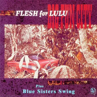 Big Fun City / Blue Sisters Swing by Flesh For Lulu