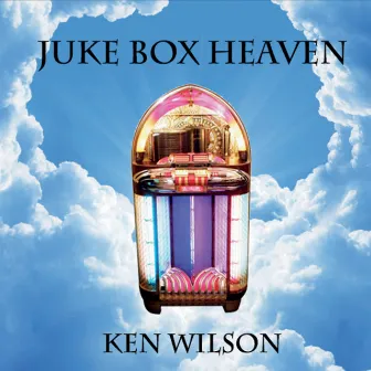 Juke Box Heaven by Ken Wilson