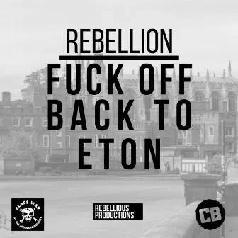 Fuck Off Back To Eton by Rebellion