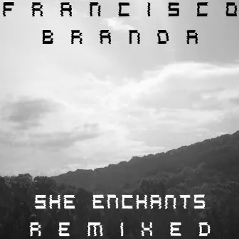 She Enchants Remixed by Francisco Branda