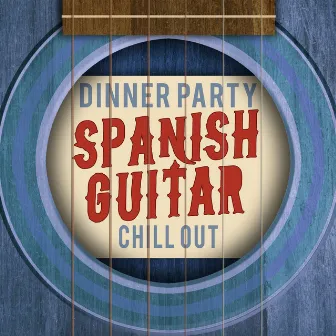 Dinner Party: Spanish Guitar Chill Out by Spanish Restaurant Music Academy