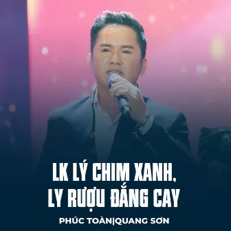 LK Lý Chim Xanh, Ly Rượu Đắng Cay by Phúc Toàn