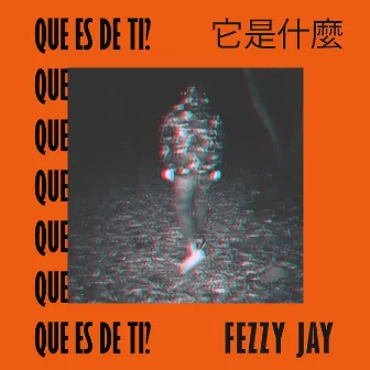 Que Es de Ti? by FEZZY JAY