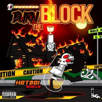 BURN THE BLOCK by Hotboi Skullie