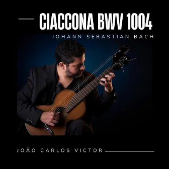 Partita No. 2, BWV 1004: Ciaccona (Arr. João Carlos Victor) by João Carlos Victor