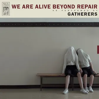 We Are Alive Beyond Repair by Gatherers