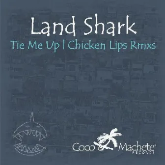 Tie Me Up (Chicken Lips Mixes) by Land Shark