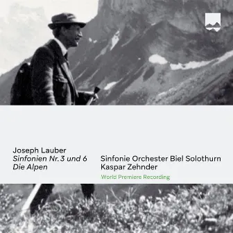 Joseph Lauber: Sinfonien No. 3 und 6 / Die Alpen (World Premiere Recording) by Kaspar Zehnder