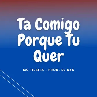 Ta Comigo Porque Tu Quer by DJ BZK