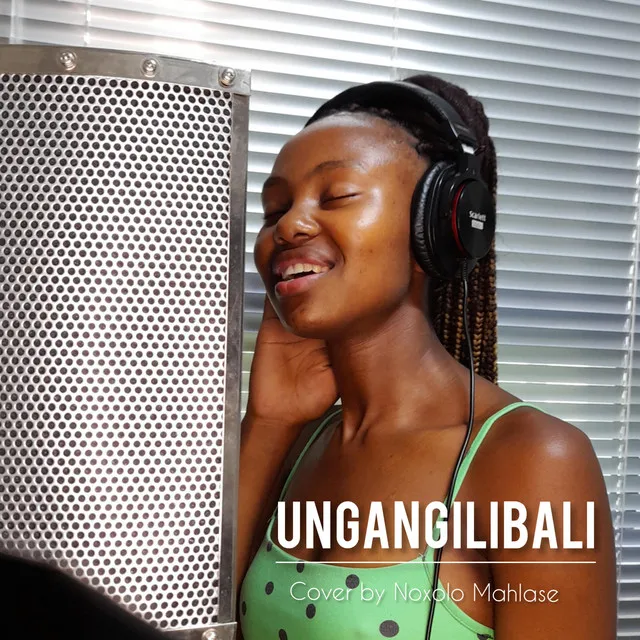 Ungangilibali - Cover by Noxolo Mahlase