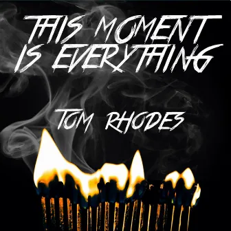 This Moment Is Everything by Tom Rhodes