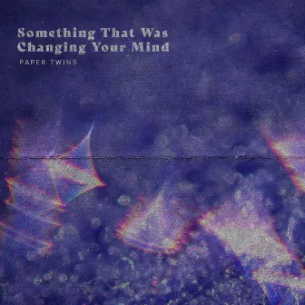 Something That Was Changing Your Mind by Paper Twins